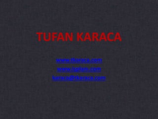 TUFAN KARACA
www.tkaraca.com
www.işplanı.com
karaca@tkaraca.com
 