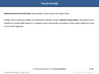 Touch-friendly


Utilizza elementi touch-friendly, dove possibile, come lo Zoom ed il Drag-n-Drop.


Il Drag-n-Drop è l'es...