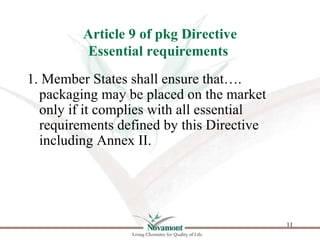 Article 9 of pkg Directive
          Essential requirements
1. Member States shall ensure that….
  packaging may be placed...