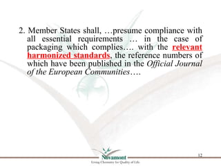 2. Member States shall, …presume compliance with
   all essential requirements … in the case of
   packaging which complie...