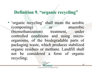 Definition 9. “organic recycling”

• ‘organic recycling’ shall mean the aerobic
  (composting)          or          anaero...