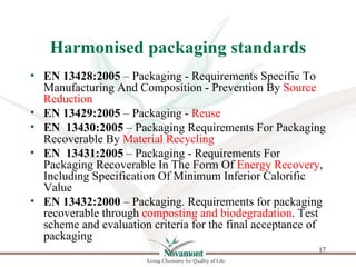 Harmonised packaging standards
• EN 13428:2005 – Packaging - Requirements Specific To
  Manufacturing And Composition - Pr...