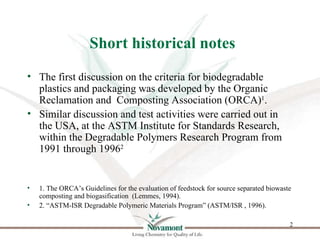 Short historical notes
• The first discussion on the criteria for biodegradable
  plastics and packaging was developed by ...