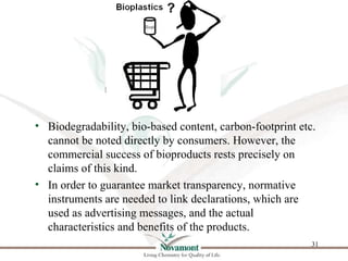 • Biodegradability, bio-based content, carbon-footprint etc.
  cannot be noted directly by consumers. However, the
  comme...