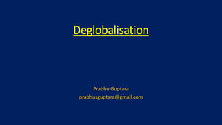 Deglobalisation
Prabhu Guptara
prabhusguptara@gmail.com
 