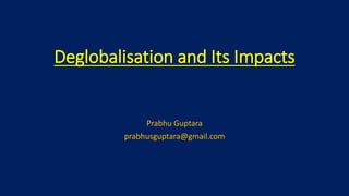 Deglobalisation and Its Impacts
Prabhu Guptara
prabhusguptara@gmail.com
 
