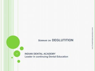 SEMINAR ON DEGLUTITION
1 INDIAN DENTAL ACADEMY
Leader in continuing Dental Education
www.indiandentalacademy.com
 