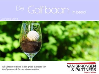 ‘De Golfbaan in beeld’ is een gratis publicatie van
Van Spronsen & Partners horeca-advies
Golfbaan in beeld
De
Jaargang: 2014
 