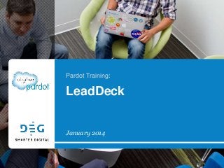 Pardot Training:

LeadDeck

January 2014

 