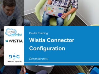 Pardot Training:

Wistia Connector
Configuration
December 2013

 