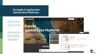 Example of application:
Spatial Data Platforms
National
platform
example:
Masdap-
Malawi
 