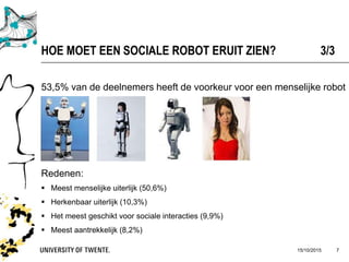 HOE MOET EEN SOCIALE ROBOT ERUIT ZIEN? 3/3
53,5% van de deelnemers heeft de voorkeur voor een menselijke robot
Redenen:
 ...