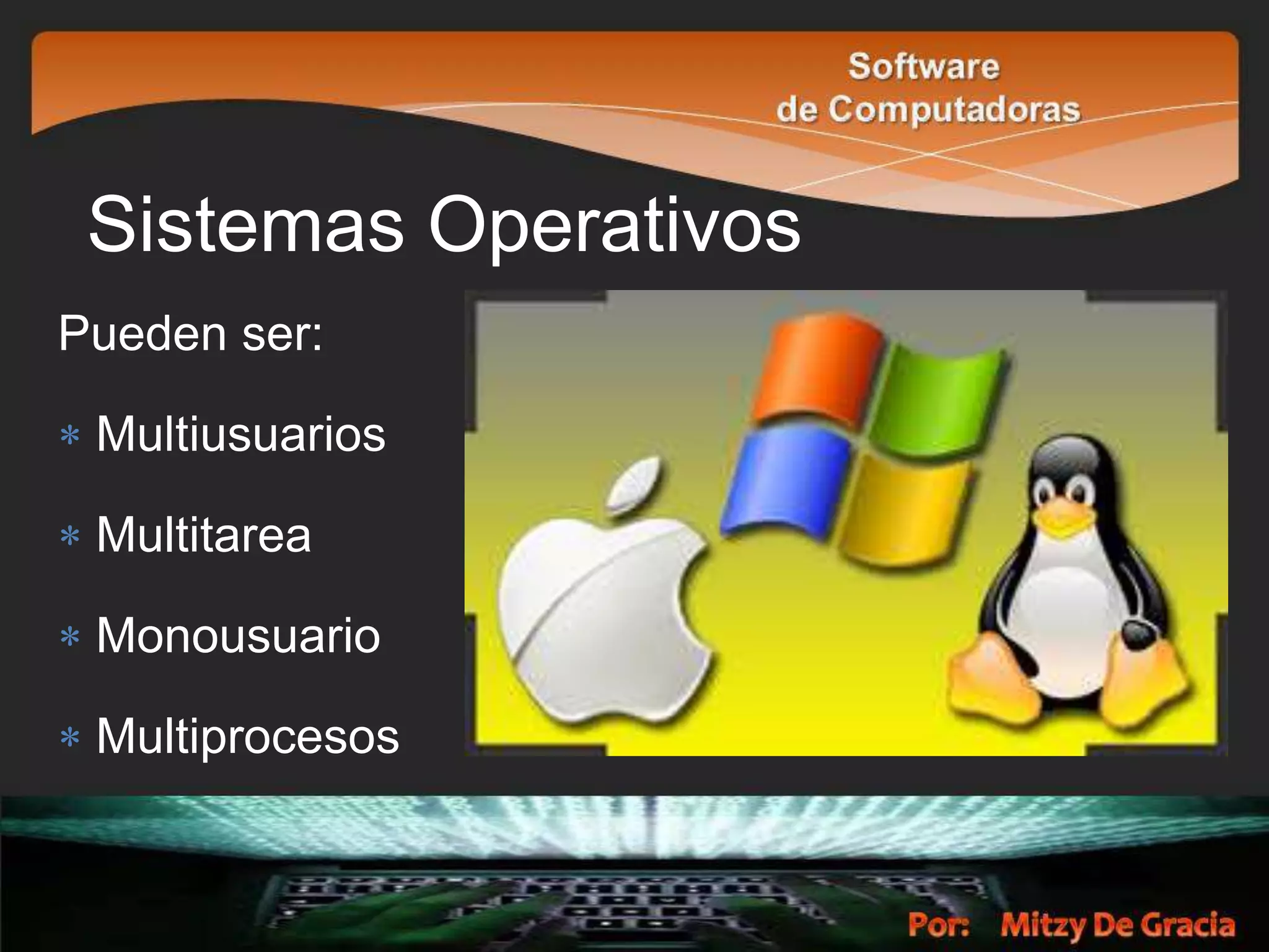 Sistemas Operativos
Pueden ser:
Multiusuarios
Multitarea
Monousuario
Multiprocesos