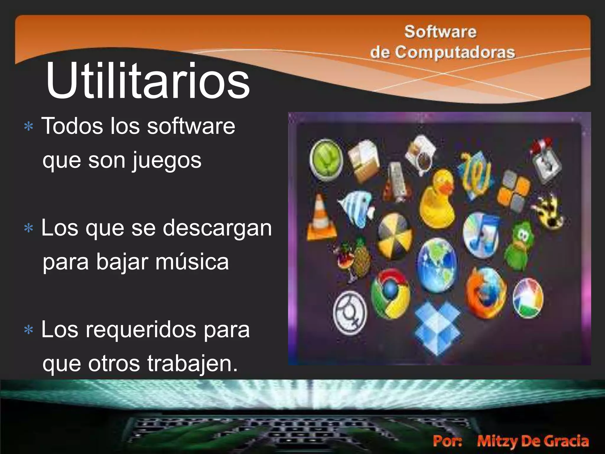 Utilitarios
Todos los software
que son juegos
Los que se descargan
para bajar música
Los requeridos para
que otros trabajen.