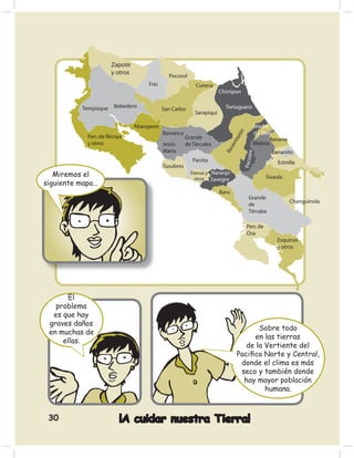 Miremos el
siguiente mapa…




      El
   problema
  es que hay
 graves daños
                                               Sobre todo
 en muchas de
                                             en las tierras
     ellas.
                                           de la Vertiente del
                                        Paciﬁco Norte y Central,
                                         donde el clima es más
                                         seco y también donde
                                          hay mayor población
                                                 humana.



 30               ¡A cuidar nuestra Tierra!
 