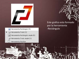 Este grafico esta formado
por la herramienta
-Rectángulo
 