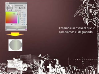 Creamos un ovalo al que le
cambiamos el degradado
 