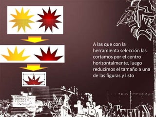 A las que con la
herramienta selección las
cortamos por el centro
horizontalmente, luego
reducimos el tamaño a una
de las figuras y listo
 
