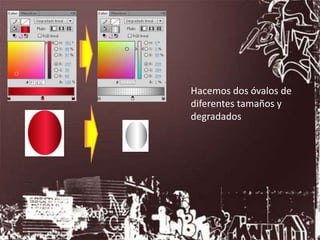 Hacemos dos óvalos de
diferentes tamaños y
degradados
 