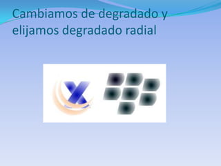 Cambiamos de degradado y
elijamos degradado radial
 