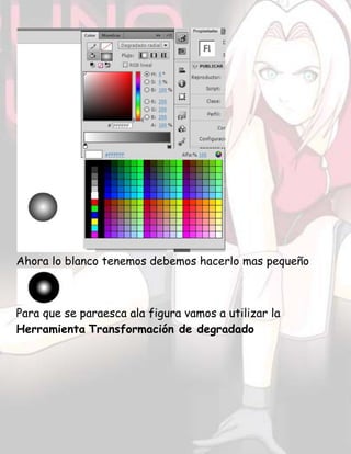 Ahora lo blanco tenemos debemos hacerlo mas pequeño
Para que se paraesca ala figura vamos a utilizar la
Herramienta Transformación de degradado
 