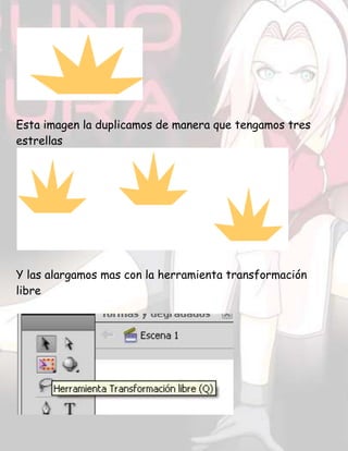 Esta imagen la duplicamos de manera que tengamos tres
estrellas
Y las alargamos mas con la herramienta transformación
libre
 