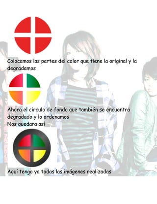 Colocamos las partes del color que tiene la original y la
degradamos
Ahora el circulo de fondo que también se encuentra
degradado y lo ordenamos
Nos quedara así
Aquí tengo ya todas las imágenes realizadas
 
