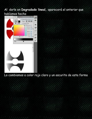 Al darle en Degradado lineal, aparecerá el anterior que
habíamos hecho
Lo cambiamos a color rojo claro y un oscurito de esta forma
 
