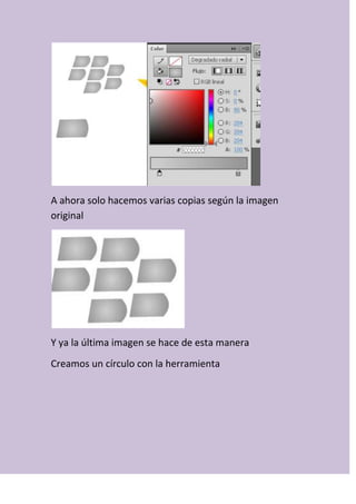 A ahora solo hacemos varias copias según la imagen
original
Y ya la última imagen se hace de esta manera
Creamos un círculo con la herramienta
 