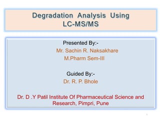 1
Presented By:-
Mr. Sachin R. Naksakhare
M.Pharm Sem-III
Guided By:-
Dr. R. P. Bhole
Dr. D .Y Patil Institute Of Pharmaceutical Science and
Research, Pimpri, Pune
 