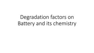 Degradation factors on
Battery and its chemistry
 