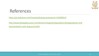 References
https://pt.slideshare.net/15swarka/biology-powerpoint-13029002/2
http://www.biologydiscussion.com/biotechnology/biodegradation/biodegradation-and-
bioremediation-with-diagram/11043
DR. ANU P. ABHIMANNUE, ST. MARY'S COLLEGE, THRISSUR. 16
 