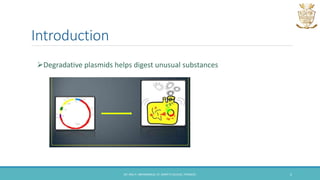 Introduction
DR. ANU P. ABHIMANNUE, ST. MARY'S COLLEGE, THRISSUR. 2
Degradative plasmids helps digest unusual substances
 