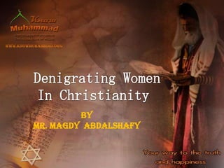 www.knowmuhammad.org Denigrating Women In Christianity  By Mr.MagdyAbdalshafy 