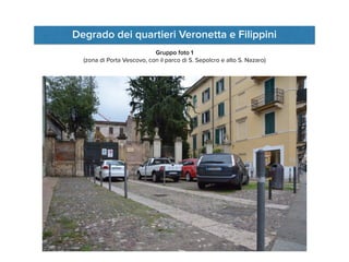 Degrado dei quartieri Veronetta e Filippini
Gruppo foto 1
(zona di Porta Vescovo, con il parco di S. Sepolcro e alto S. Nazaro)
 