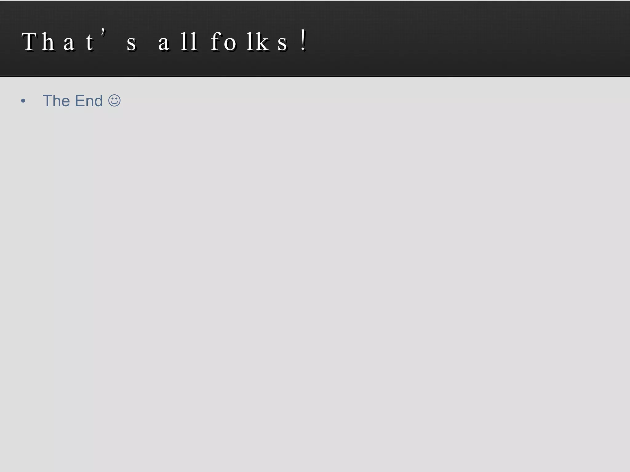 That’s all folks! The End   