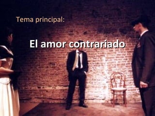 Tema principal:

El amor contrariado

Estuctura

 