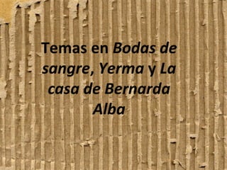 Temas en Bodas de
sangre, Yerma y La
casa de Bernarda
Alba

 