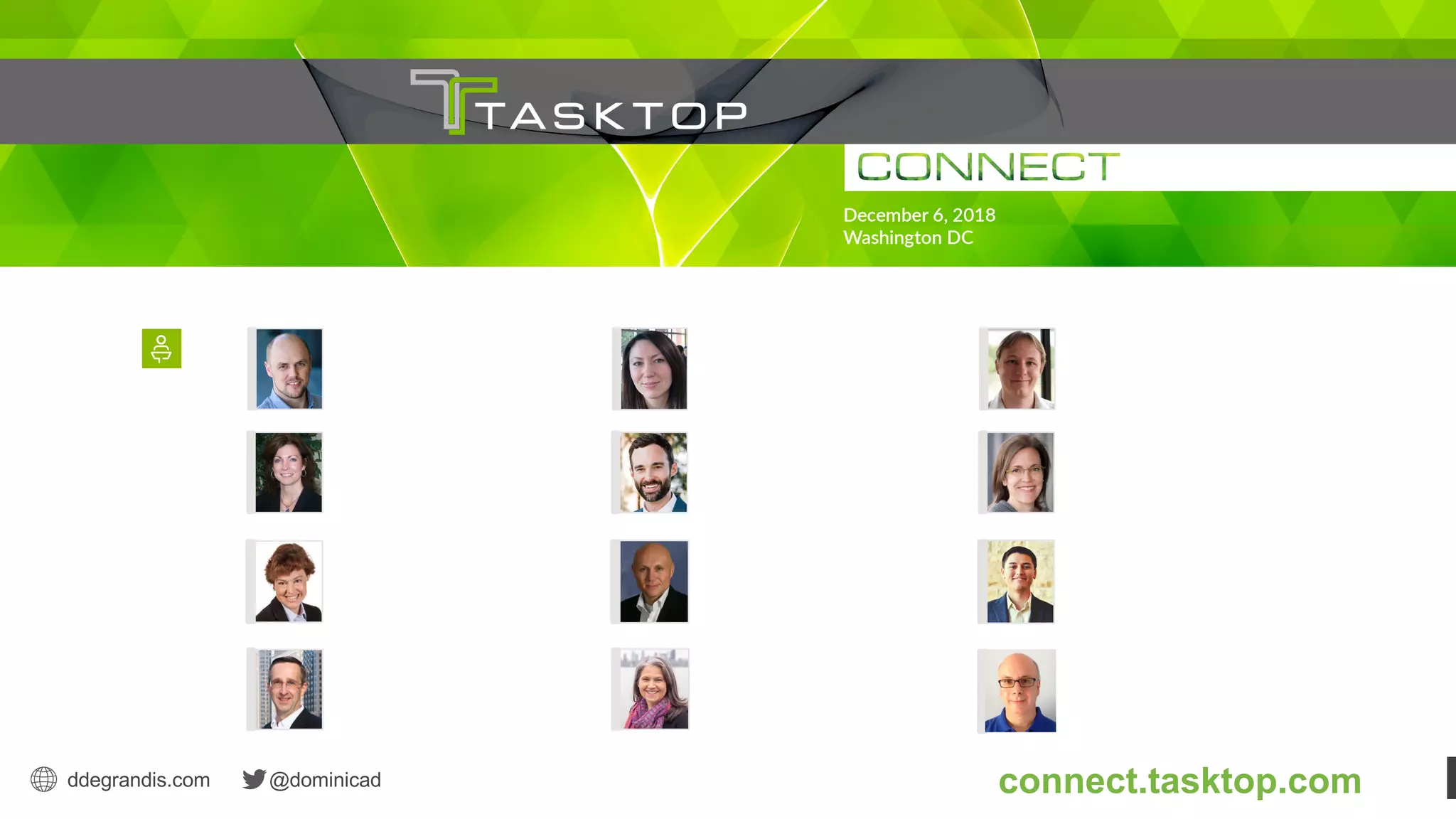 ddegrandis.com @dominicad
MIK KERSTEN
CEO & Co-Founder
Tasktop
SUZETTE JOHNSON
Agile Center of Excellence Lead
Northrop Grumman
ROBIN YEMAN
Lockheed Martin Fellow
Lockheed Martin
MARK FORD
Lead Developer, TIAA
Community Director, Vivit
KRISTEN BIDDULPH
Certified Agile Leader
Nationwide Insurance
KYLE WILLIAMS
Manager
Deloitte
DAVE WEST
CEO
Scrum.org
DOMINICA DEGRANDIS
Director, Digital Transformation
Tasktop
JEFF ZAHORCHAK
Manager, Enterprise Applications
Select Medical
NICOLE BRYAN
VP, Product
Tasktop
FABIO ECHAVARRIA
Senior Consultant
Deloitte
CARMEN DEARDO
Senior VSM Strategist
Tasktop
Register at:
connect.tasktop.com
 