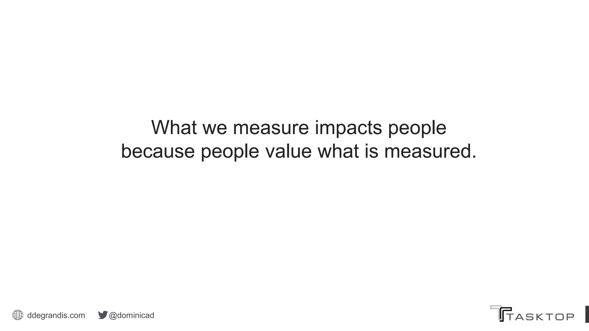ddegrandis.com @dominicad
What we measure impacts people
because people value what is measured.
 