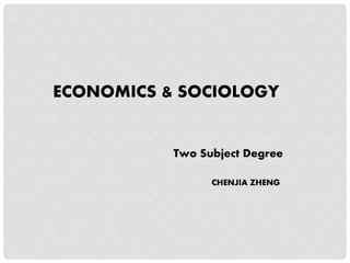 ECONOMICS & SOCIOLOGY
Two Subject Degree
CHENJIA ZHENG
 