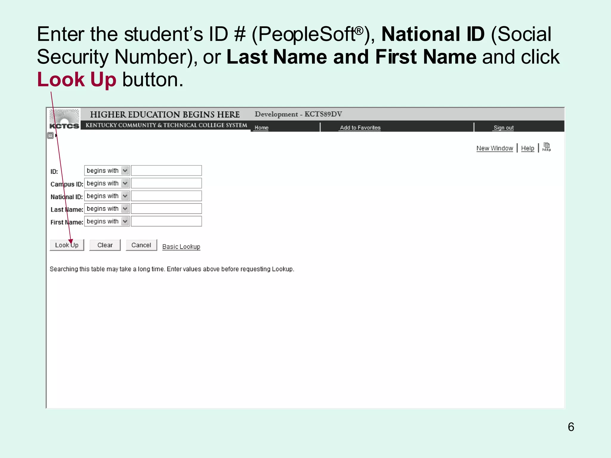 Enter the student’s ID # (PeopleSoft ® ),  National ID  (Social Security Number), or  Last Name and First Name  and   click  Look Up   button. 