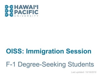 OISS: Immigration Session
F-1 Degree-Seeking Students
Last updated: 10/18/2018
 