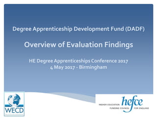 Degree Apprenticeship Development Fund (DADF)
Overview of Evaluation Findings
HE Degree Apprenticeships Conference 2017
4 May 2017 - Birmingham
 
