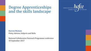 Degree Apprenticeships
and the skills landscape
Darren Watson
Policy Advisor, Subjects and Skills
National Collaborative Outreach Programme conference
18 September 2017
 
