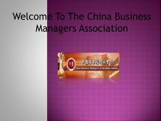 Welcome To The China Business
Managers Association
 