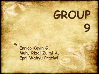 GROUP
                       9
By :
   Enrico Kevin G.
   Muh. Rizal Zulmi A.
   Epri Wahyu Pratiwi
 