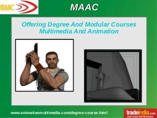 MAACMAAC
www.animationmultimedia.com/degree-course.html
Offering Degree And Modular Courses
Multimedia And Animation
 