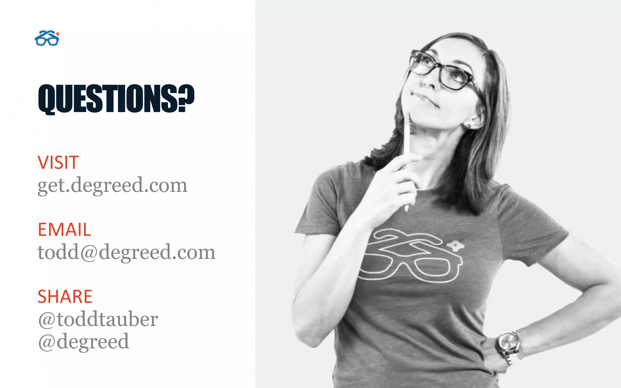 QUESTIONS?
VISIT
get.degreed.com
EMAIL
todd@degreed.com
SHARE
@toddtauber
@degreed
 