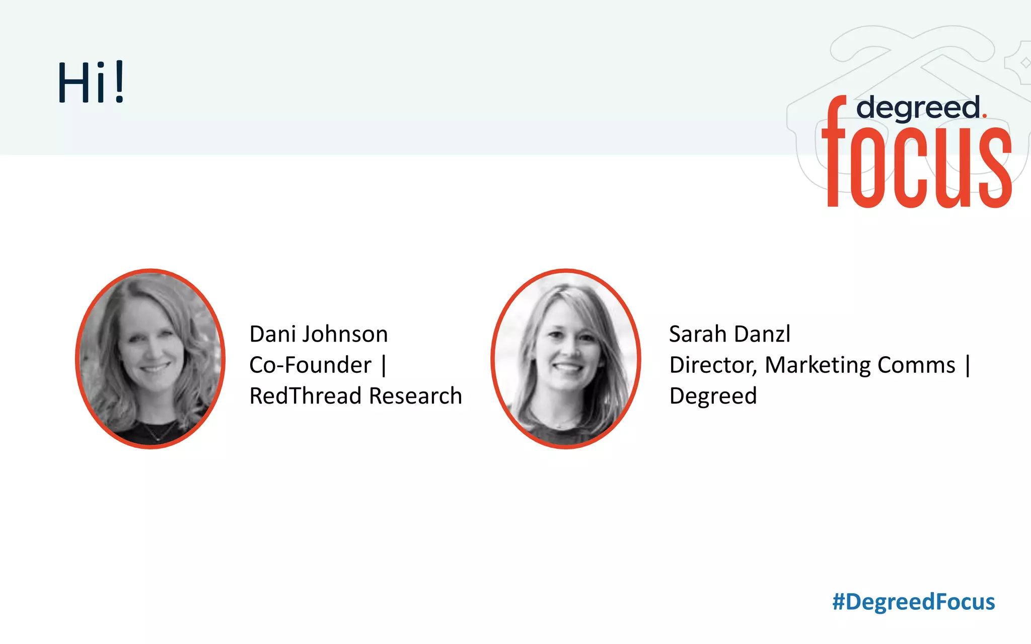 #DegreedFocus
Dani Johnson
Co-Founder |
RedThread Research
Sarah Danzl
Director, Marketing Comms |
Degreed
Hi!
 